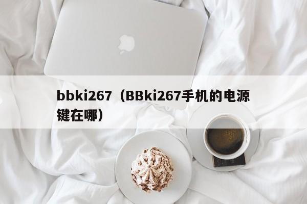 bbki267（BBki267手机的电源键在哪）