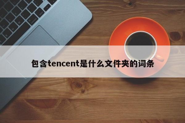 包含tencent是什么文件夹的词条