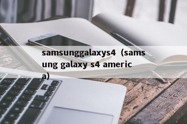samsunggalaxys4（samsung galaxy s4 america）