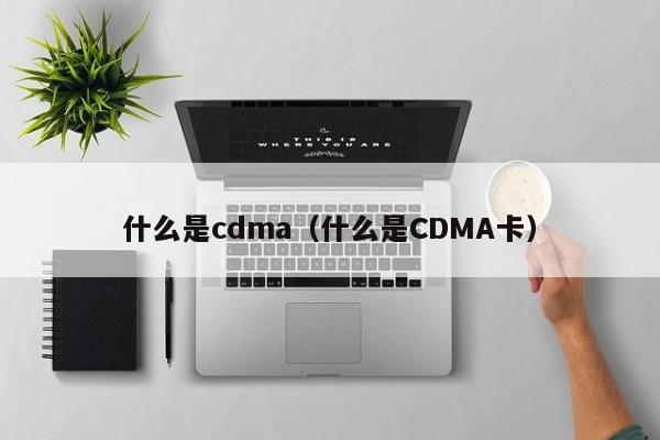 什么是cdma（什么是CDMA卡）