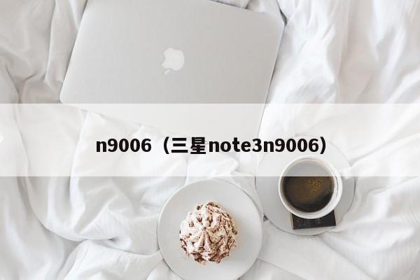 n9006（三星note3n9006）