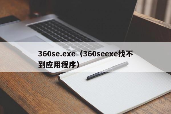 360se.exe（360seexe找不到应用程序）