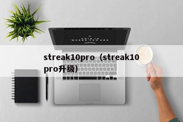 streak10pro（streak10pro升级）