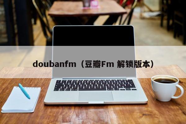 doubanfm（豆瓣Fm 解锁版本）